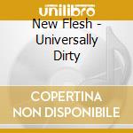 New Flesh - Universally Dirty cd musicale di NEW FLESH