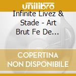 Infinite Livez & Stade - Art Brut Fe De Yoot cd musicale di INFINITE LIVEZ VS STADE