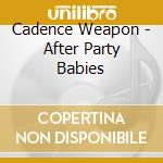 Cadence Weapon - After Party Babies cd musicale di CADENCE WEAPON