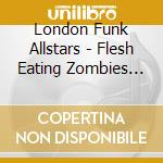 London Funk Allstars - Flesh Eating Zombies Vs cd