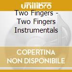 Two Fingers - Two Fingers Instrumentals cd musicale di Two Fingers