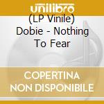 (LP Vinile) Dobie - Nothing To Fear lp vinile di Dobie