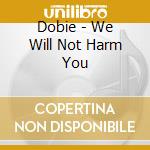 Dobie - We Will Not Harm You cd