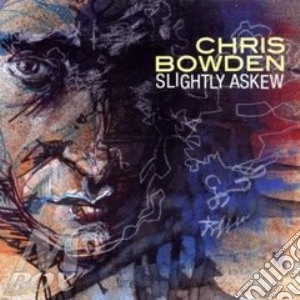 Chris Bowden - Slightly Askew cd musicale di BOWDEN CHRIS
