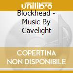 Blockhead - Music By Cavelight cd musicale di BLOCKHEAD