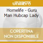 Homelife - Guru Man Hubcap Lady cd musicale di HOMELIFE
