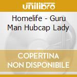 Homelife - Guru Man Hubcap Lady