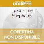 Loka - Fire Shephards cd musicale di LOKA