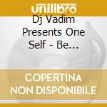 Dj Vadim Presents One Self - Be Your Own Inc Amp Fiddler Remix