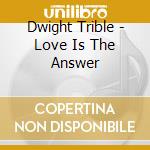 Dwight Trible - Love Is The Answer cd musicale di DWIGHT TRIBE & LIFE
