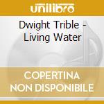 Dwight Trible - Living Water cd musicale di DWIGHT TRIBLE