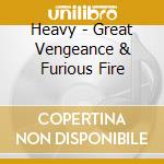 Heavy - Great Vengeance & Furious Fire cd musicale di HEAVY