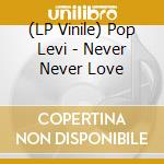 (LP Vinile) Pop Levi - Never Never Love vinile