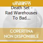 Death Set - Rad Warehouses To Bad Neighborhoods cd