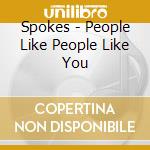 Spokes - People Like People Like You cd musicale di SPOKES