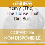 Heavy (The) - The House That Dirt Built cd musicale di HEAVY