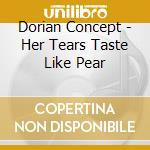 Dorian Concept - Her Tears Taste Like Pear cd musicale di Dorian Concept