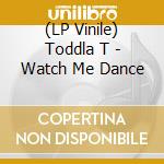 (LP Vinile) Toddla T - Watch Me Dance vinile