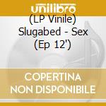 (LP Vinile) Slugabed - Sex (Ep 12
