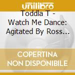 Toddla T - Watch Me Dance: Agitated By Ross Orton & Pipes cd