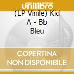 (LP Vinile) Kid A - Bb Bleu lp vinile di Kid A