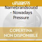 Namebrandsound - Nowadays Pressure cd