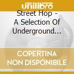 Street Hop - A Selection Of Underground Hip Hop Joints cd