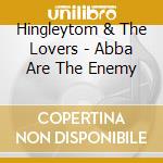 Hingleytom & The Lovers - Abba Are The Enemy cd musicale di LOVERS