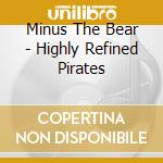 Minus The Bear - Highly Refined Pirates cd musicale di Minus The Bear