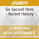 Six Second Hero - Recent History cd musicale di Six Second Hero