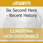 Six Second Hero - Recent History cd