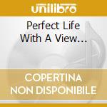 Perfect Life With A View... cd