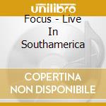 Focus - Live In Southamerica cd musicale