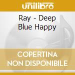 Ray - Deep Blue Happy cd
