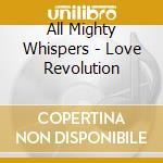 All Mighty Whispers - Love Revolution cd