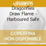 Dragonflies Draw Flame - Harboured Safe cd musicale di Dragonflies Draw Flame