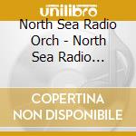 North Sea Radio Orch - North Sea Radio Orchestra cd musicale di NORTH SEA RADIO ORCHESTRA