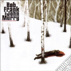 Bob Frank And John Murry - World Without End cd musicale di FRANK BOB & JOHN MURRY