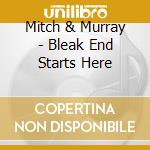 Mitch & Murray - Bleak End Starts Here cd