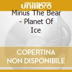 Minus The Bear - Planet Of Ice cd musicale di Minus the bear