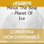 Minus The Bear - Planet Of Ice cd