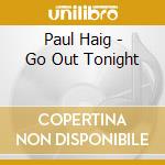 Paul Haig - Go Out Tonight cd musicale di Paul Haig