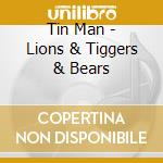 Tin Man - Lions & Tiggers & Bears cd musicale di Man Tin