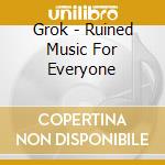 Grok - Ruined Music For Everyone cd