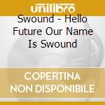 Swound - Hello Future Our Name Is Swound cd