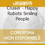 Cruiser - Happy Robots Smiling People cd