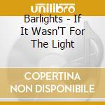 Barlights - If It Wasn'T For The Light cd