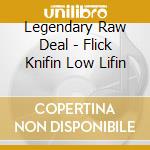 Legendary Raw Deal - Flick Knifin Low Lifin cd musicale di Legendary Raw Deal