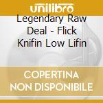 Legendary Raw Deal - Flick Knifin Low Lifin cd