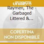 Raymen, The - Garbaged Littered & Totally Destroyed cd musicale di Raymen, The
